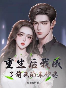 重生后我成了前夫的朱砂痣免费阅读